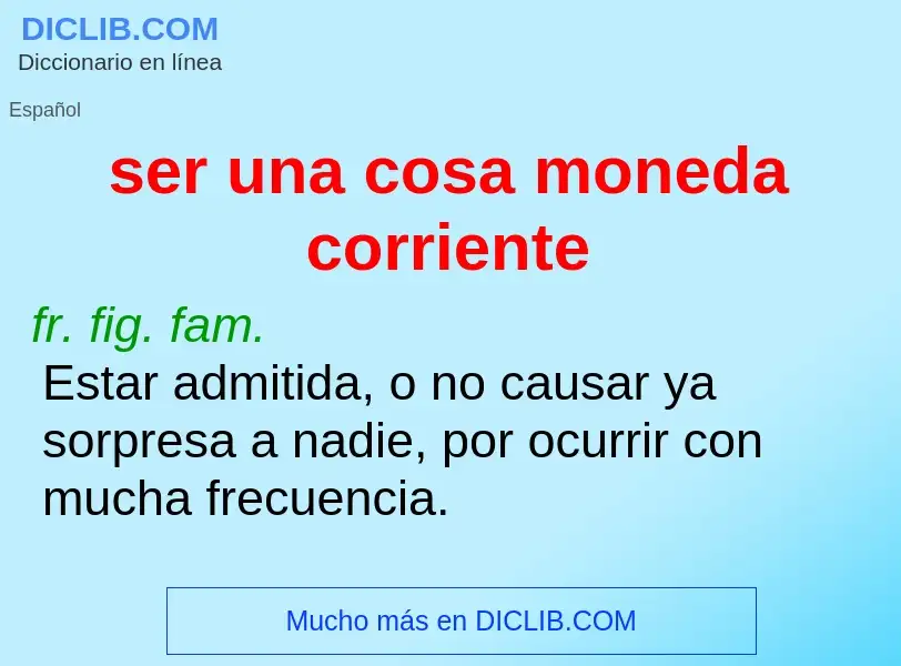 What is ser una cosa moneda corriente - definition