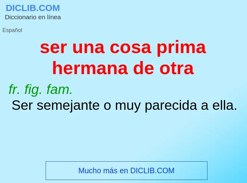 What is ser una cosa prima hermana de otra - definition