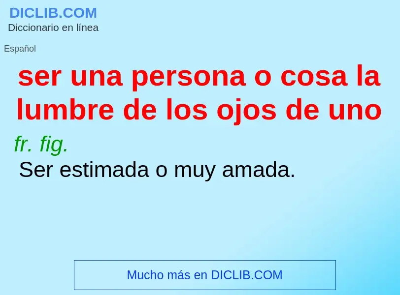 ¿Qué es ser una persona o cosa la lumbre de los ojos de uno? - significado y definición