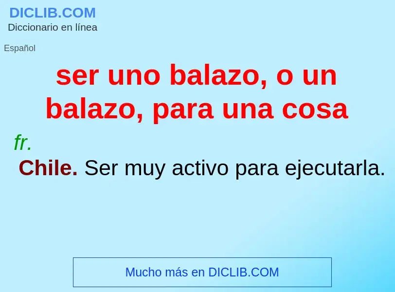 Что такое ser uno balazo, o un balazo, para una cosa - определение