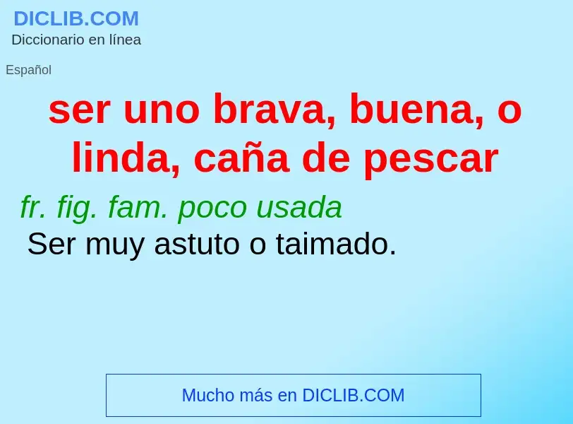 What is ser uno brava, buena, o linda, caña de pescar - meaning and definition