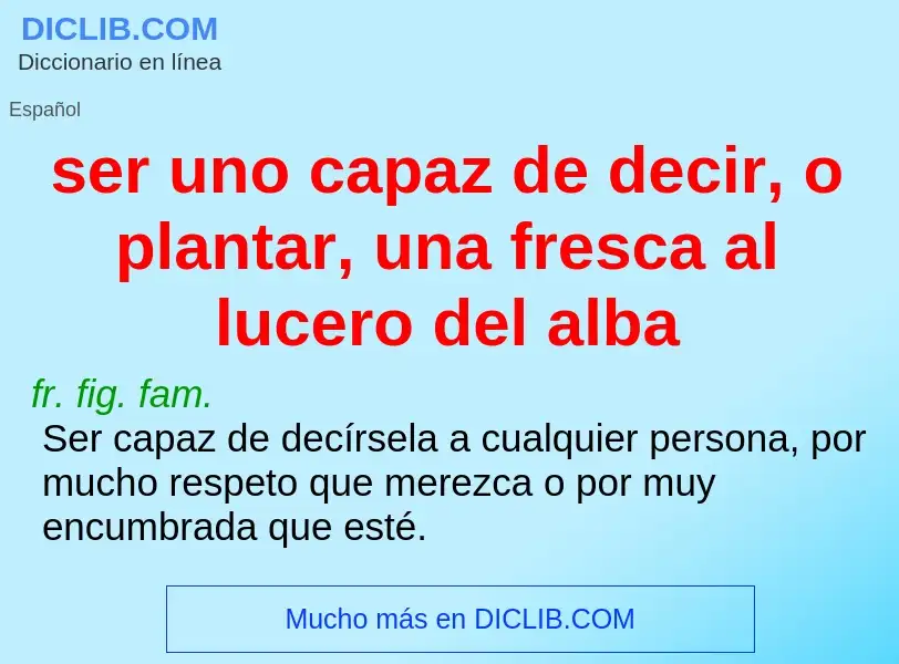 Τι είναι ser uno capaz de decir, o plantar, una fresca al lucero del alba - ορισμός