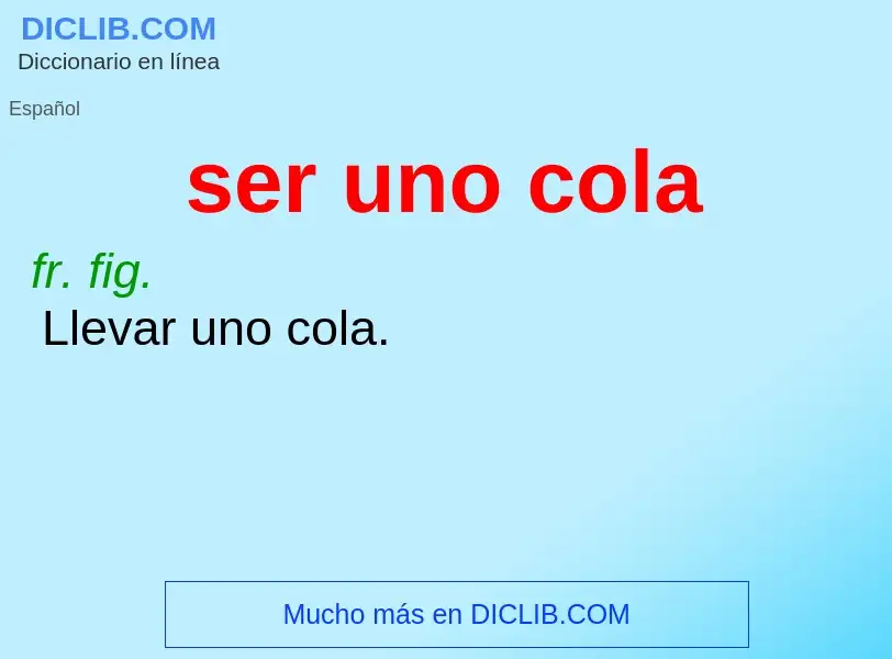 What is ser uno cola - meaning and definition