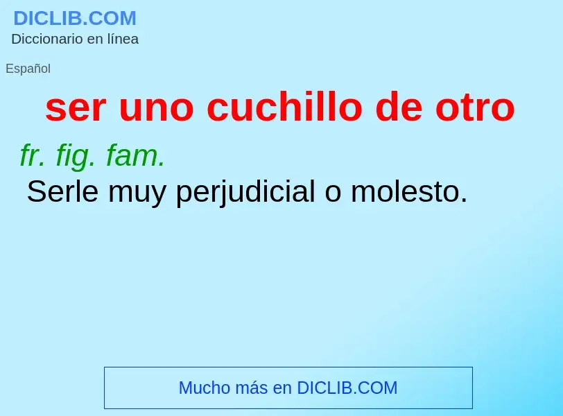 What is ser uno cuchillo de otro - definition