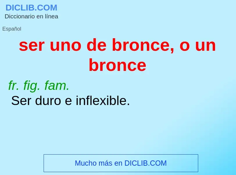 What is ser uno de bronce, o un bronce - meaning and definition