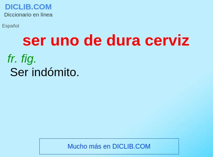 What is ser uno de dura cerviz - meaning and definition