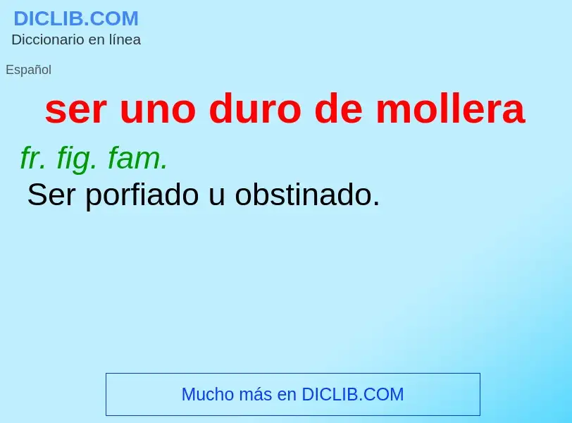 What is ser uno duro de mollera - meaning and definition