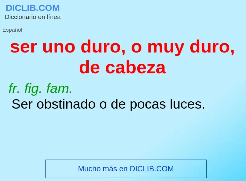 ¿Qué es ser uno duro, o muy duro, de cabeza? - significado y definición