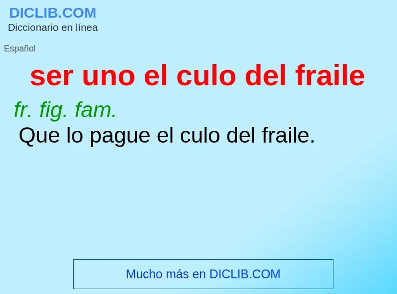 What is ser uno el culo del fraile - meaning and definition