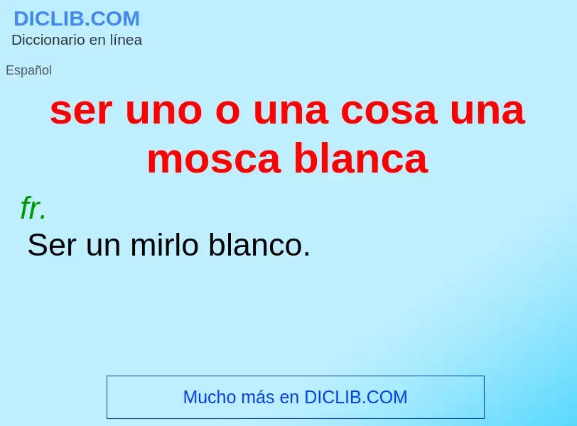 What is ser uno o una cosa una mosca blanca - definition