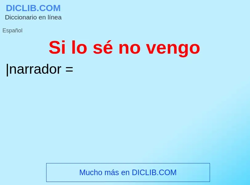 ¿Qué es Si lo sé no vengo? - significado y definición