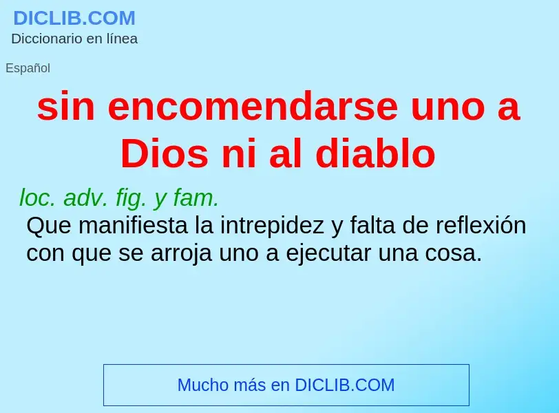 Что такое sin encomendarse uno a Dios ni al diablo - определение