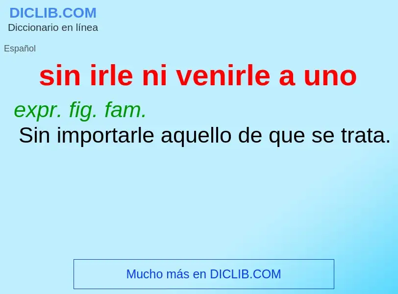 ¿Qué es sin irle ni venirle a uno? - significado y definición