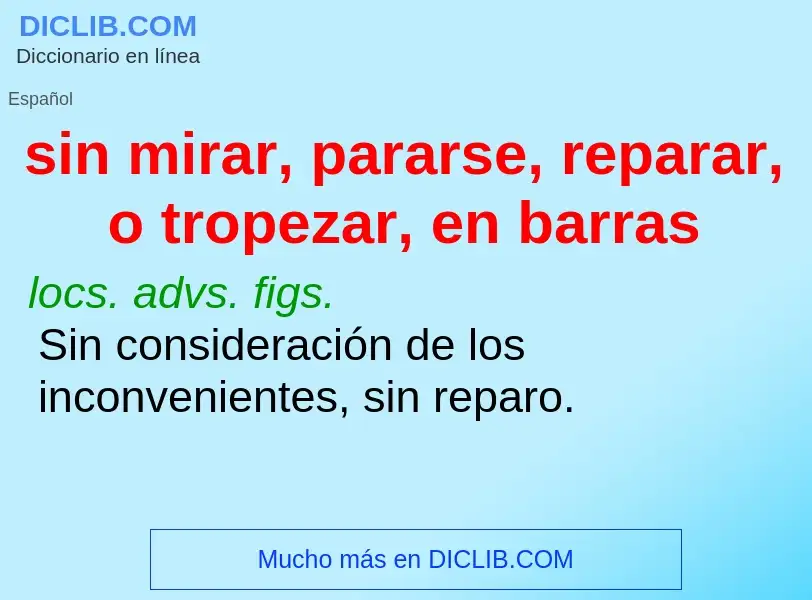 What is sin mirar, pararse, reparar, o tropezar, en barras - definition