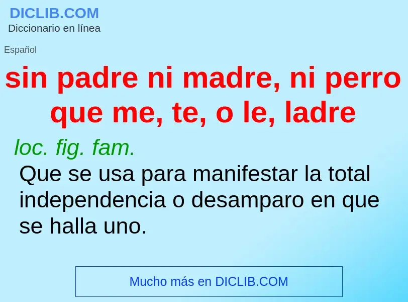 What is sin padre ni madre, ni perro que me, te, o le, ladre - definition