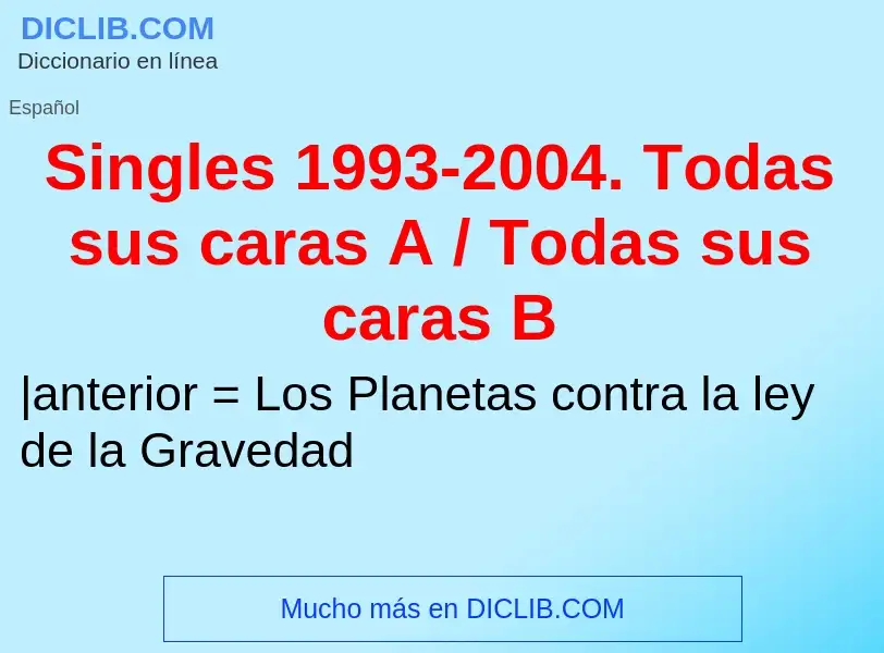 O que é Singles 1993-2004. Todas sus caras A / Todas sus caras B - definição, significado, conceito