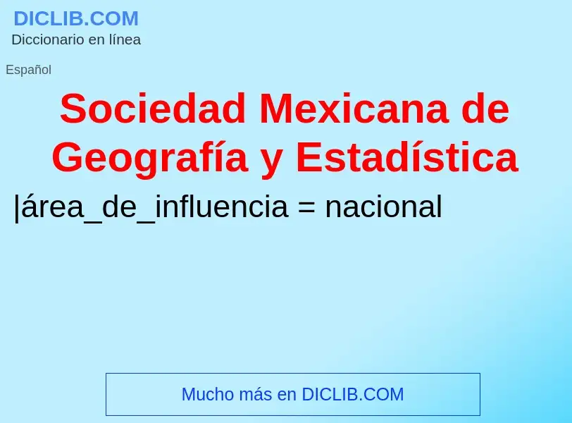 ¿Qué es Sociedad Mexicana de Geografía y Estadística? - significado y definición