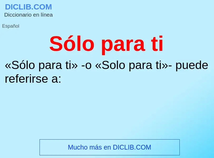 O que é Sólo para ti - definição, significado, conceito