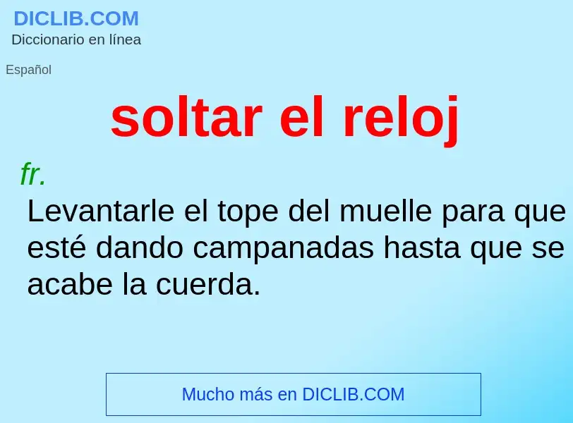 O que é soltar el reloj - definição, significado, conceito