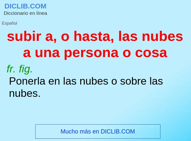 Qu'est-ce que subir a, o hasta, las nubes a una persona o cosa - définition