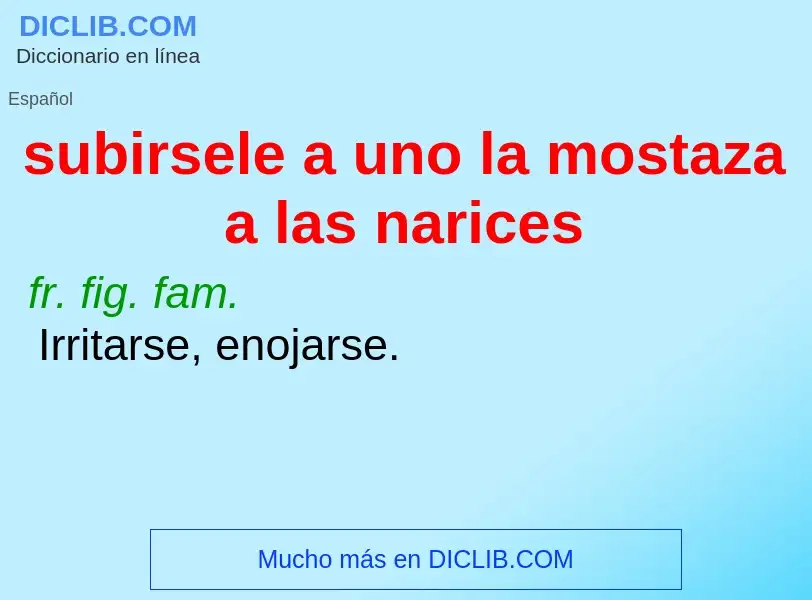 Wat is subirsele a uno la mostaza a las narices - definition