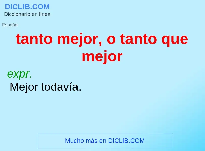 Wat is tanto mejor, o tanto que mejor - definition