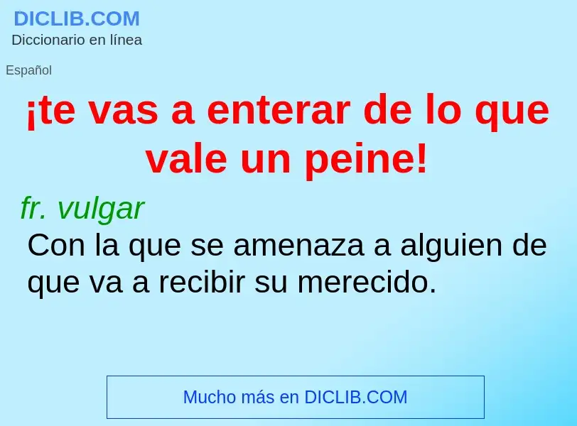 Che cos'è ¡te vas a enterar de lo que vale un peine! - definizione