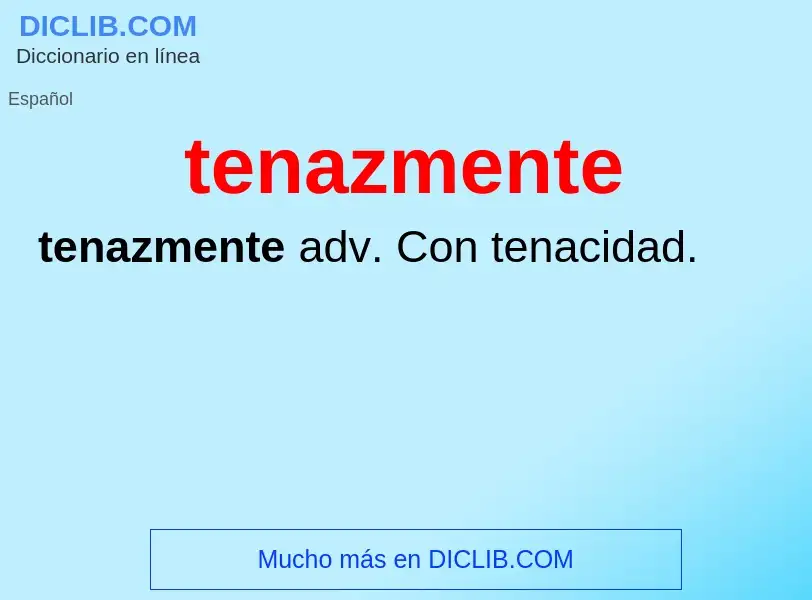 ¿Qué es tenazmente? - significado y definición