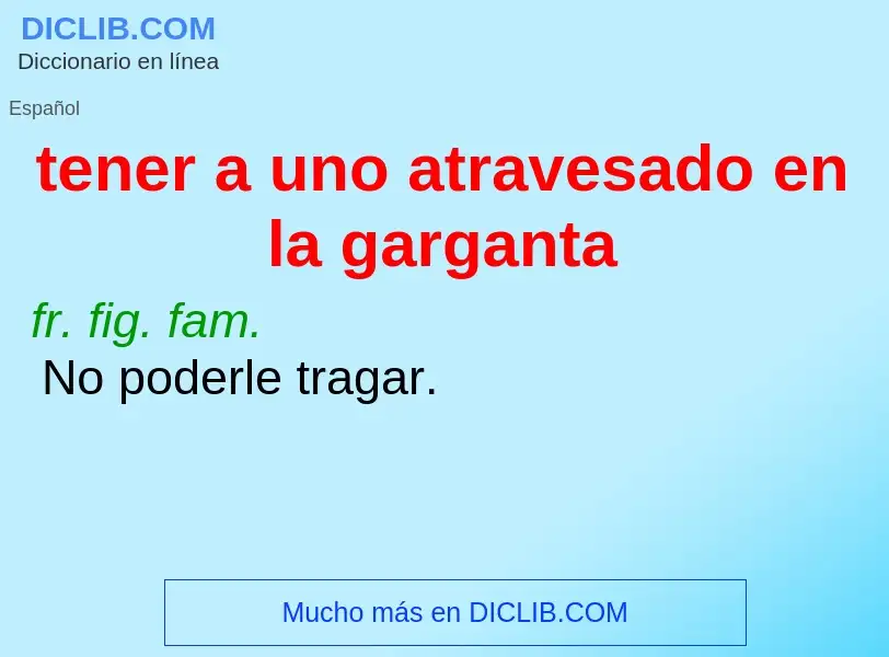 What is tener a uno atravesado en la garganta - meaning and definition