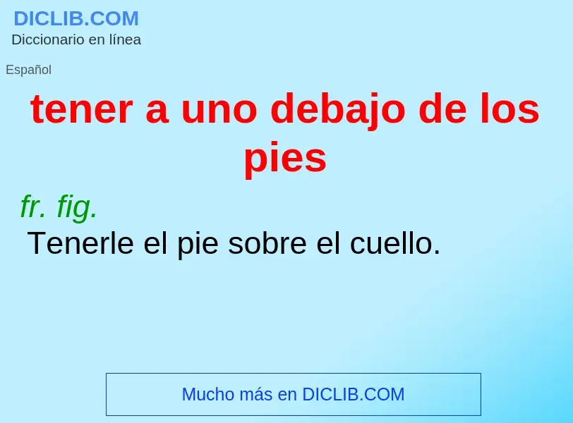 Wat is tener a uno debajo de los pies - definition