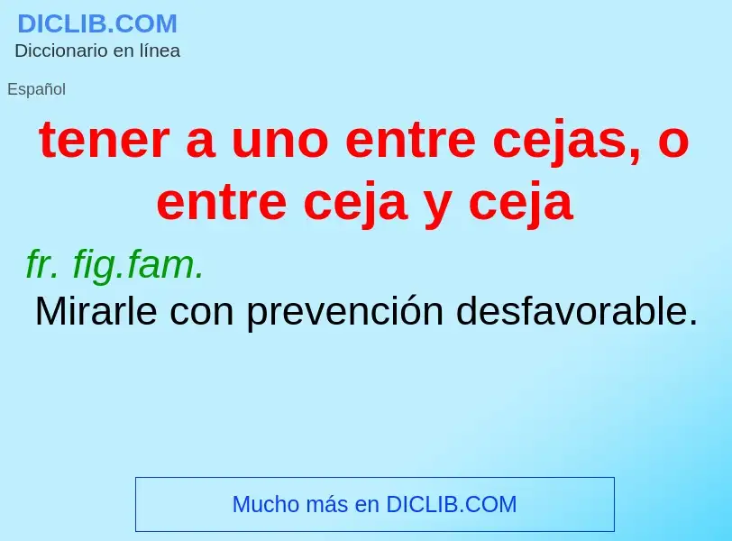 Che cos'è tener a uno entre cejas, o entre ceja y ceja - definizione