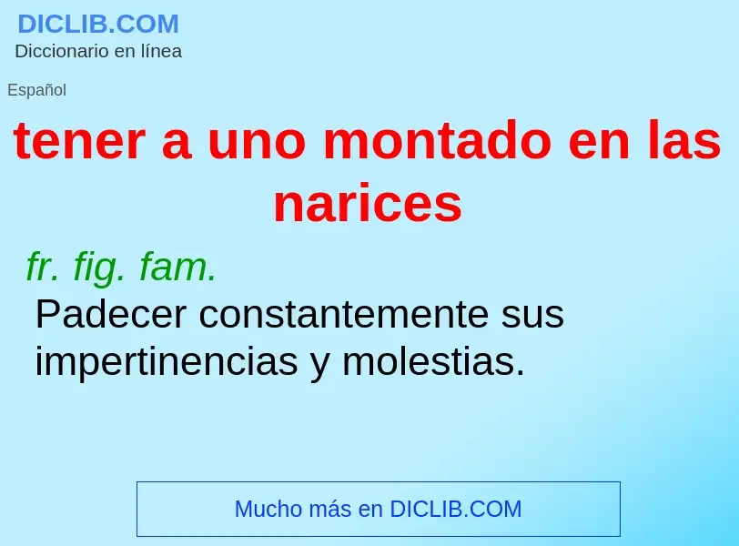 What is tener a uno montado en las narices - meaning and definition