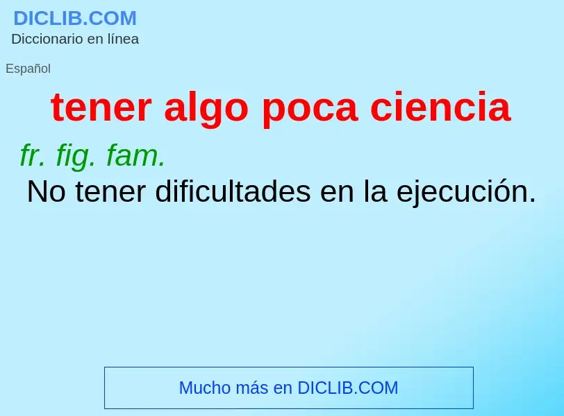 What is tener algo poca ciencia - meaning and definition