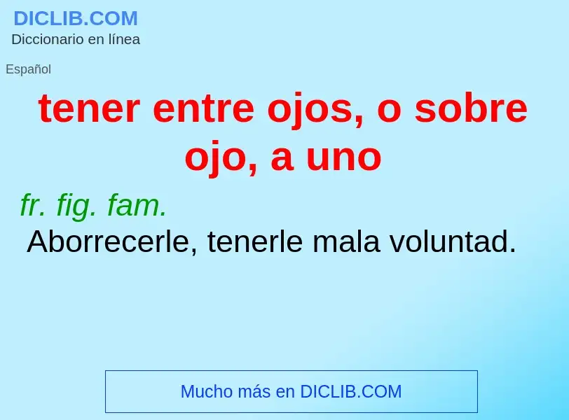 Che cos'è tener entre ojos, o sobre ojo, a uno - definizione