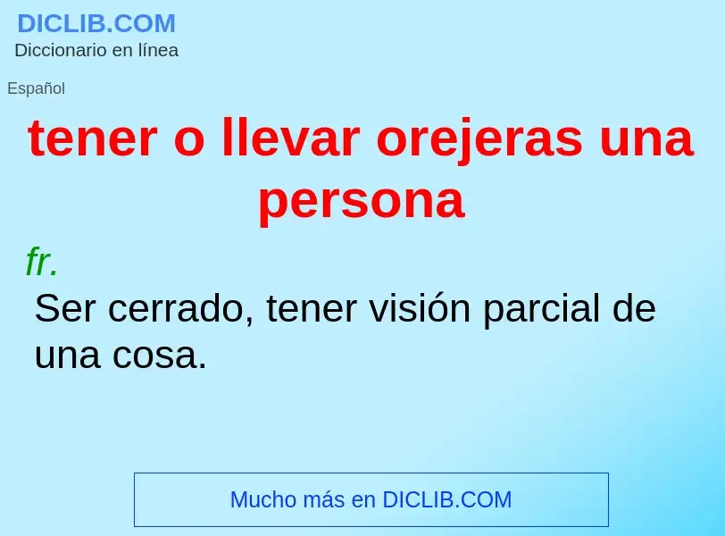 What is tener o llevar orejeras una persona - meaning and definition