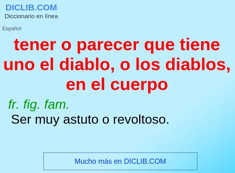 What is tener o parecer que tiene uno el diablo, o los diablos, en el cuerpo - definition