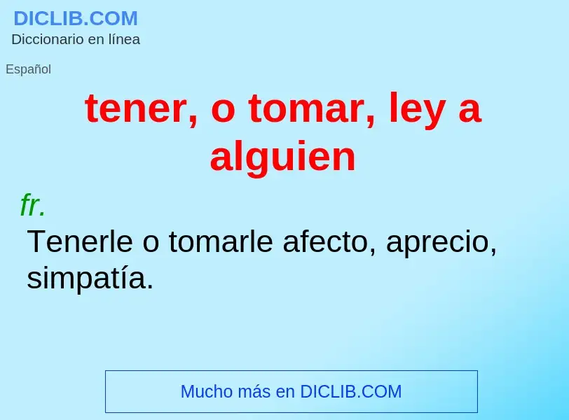 What is tener, o tomar, ley a alguien - meaning and definition