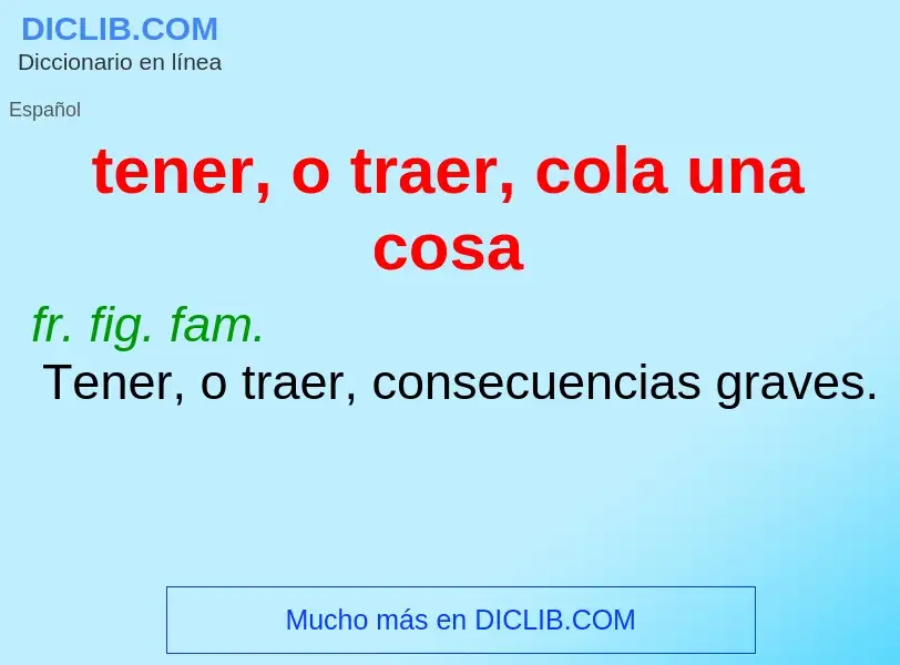 What is tener, o traer, cola una cosa - meaning and definition