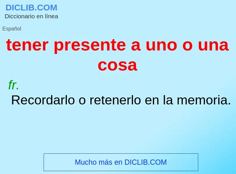 Wat is tener presente a uno o una cosa - definition