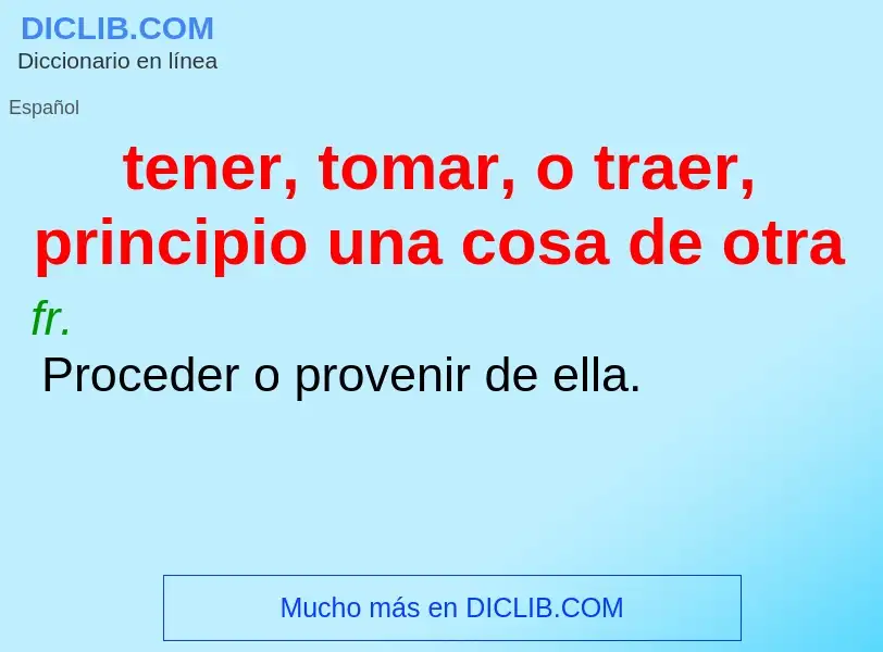 Qu'est-ce que tener, tomar, o traer, principio una cosa de otra - définition