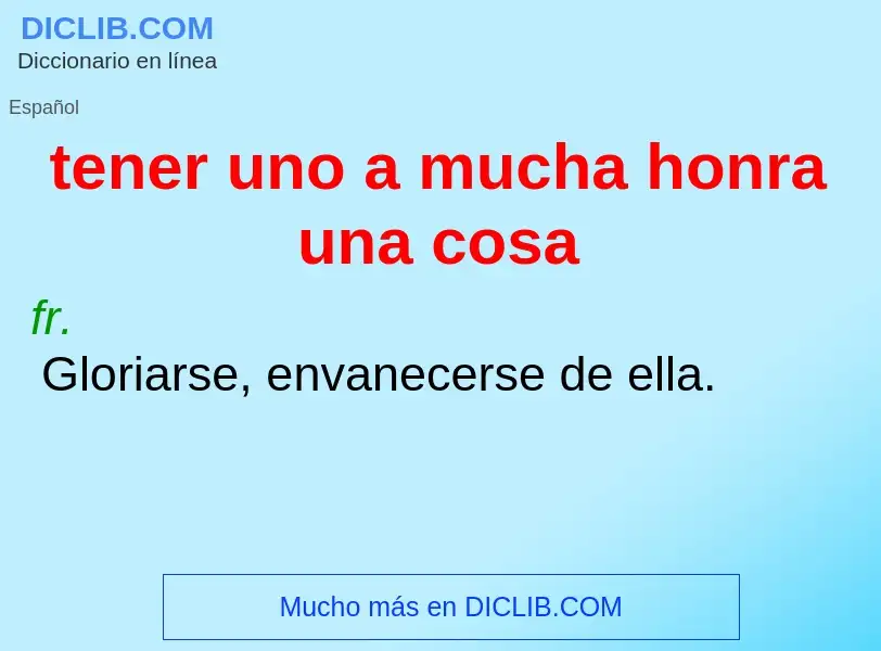 What is tener uno a mucha honra una cosa - meaning and definition