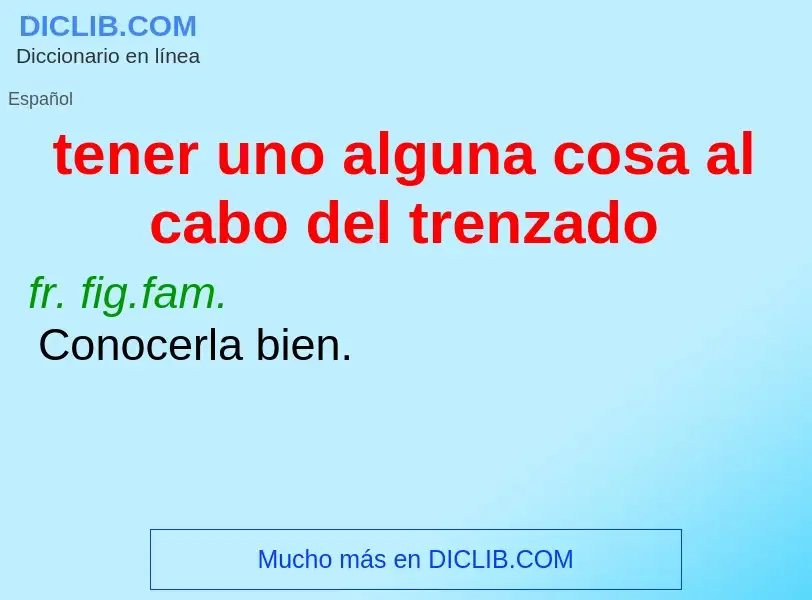 What is tener uno alguna cosa al cabo del trenzado - definition