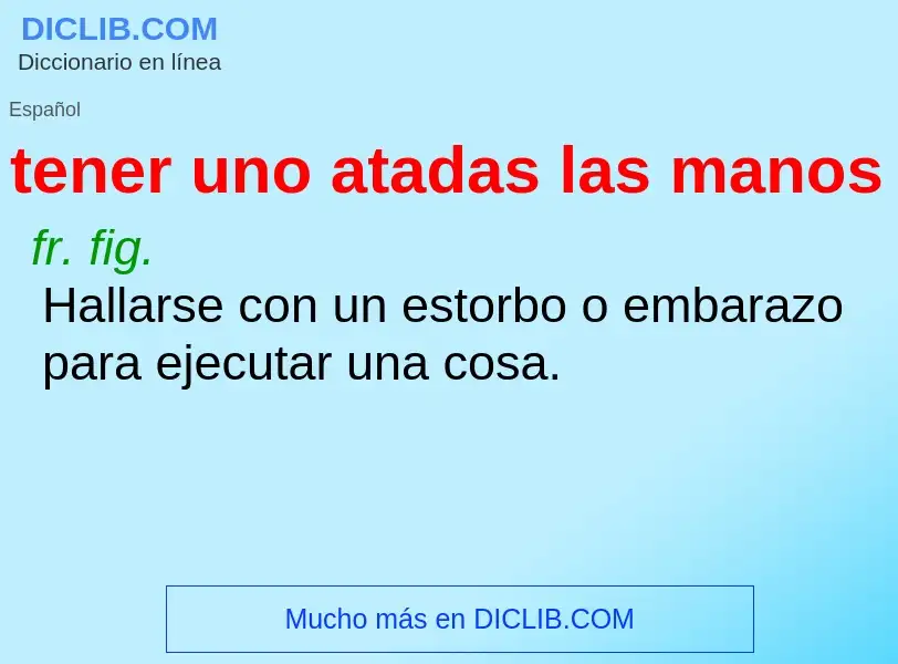 What is tener uno atadas las manos - definition