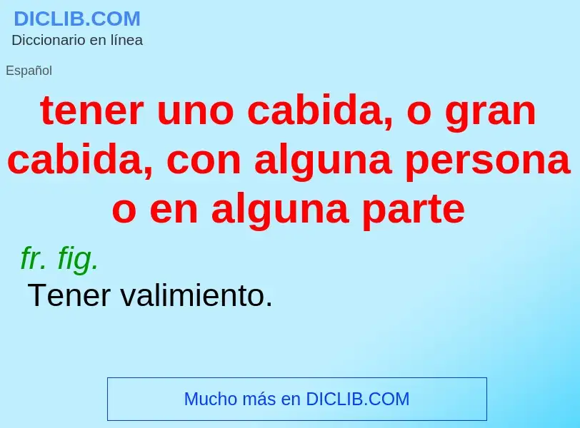 Wat is tener uno cabida, o gran cabida, con alguna persona o en alguna parte - definition