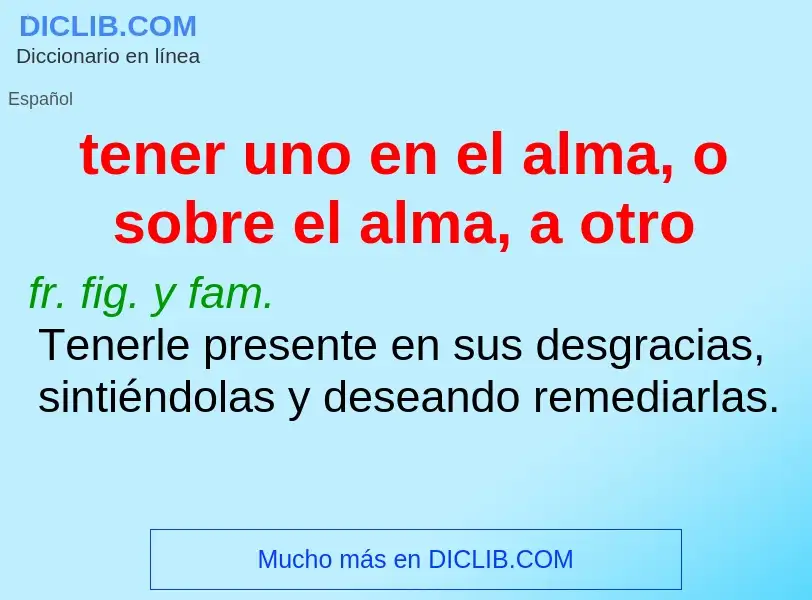 Qu'est-ce que tener uno en el alma, o sobre el alma, a otro - définition