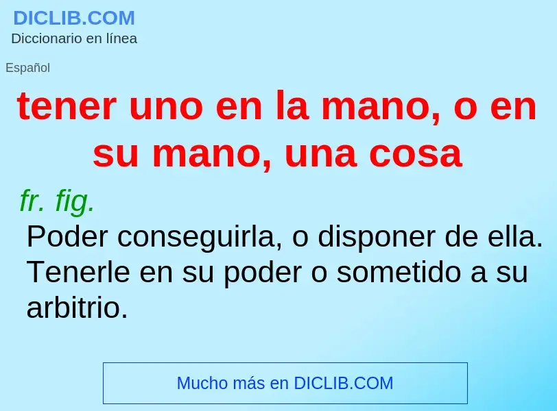 Che cos'è tener uno en la mano, o en su mano, una cosa - definizione