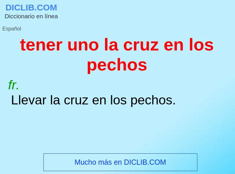 What is tener uno la cruz en los pechos - definition