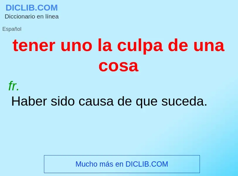 Was ist tener uno la culpa de una cosa - Definition