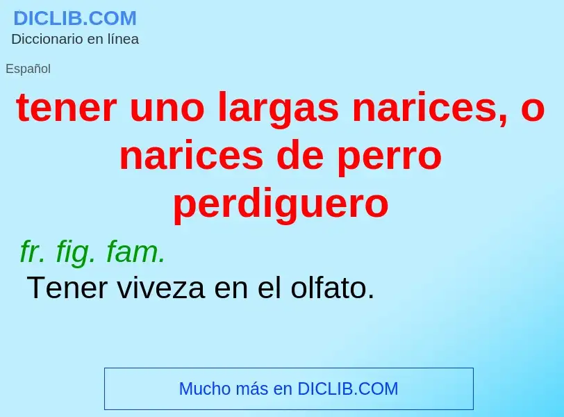 What is tener uno largas narices, o narices de perro perdiguero - meaning and definition