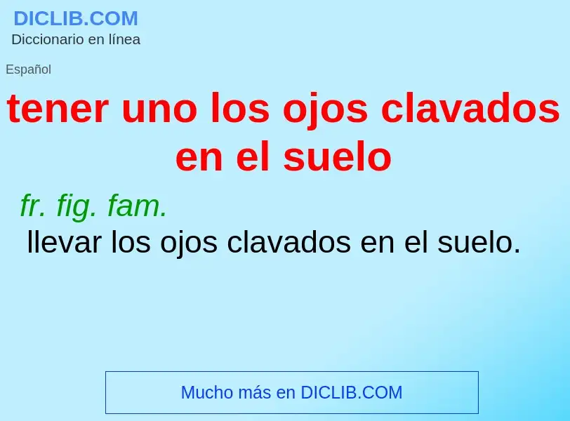 O que é tener uno los ojos clavados en el suelo - definição, significado, conceito